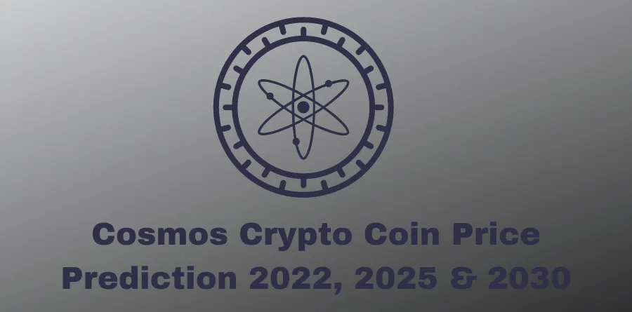 Cosmos Crypto Coin Price Prediction 2022, 2025 & 2030 (1)